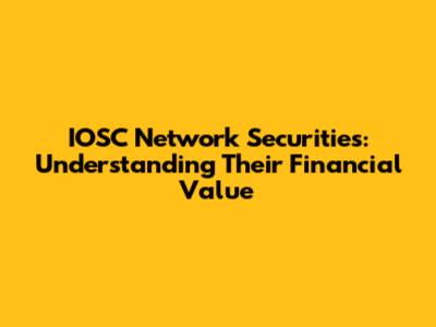 IOSC Network Securities: Understanding Their Financial Value