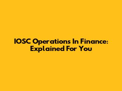 IOSC Operations In Finance: Explained For You