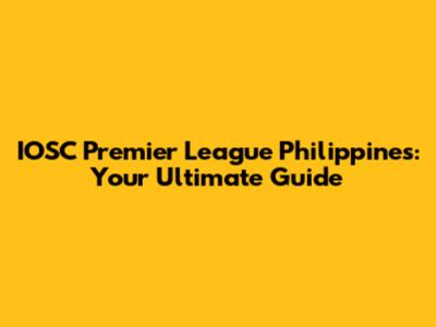 IOSC Premier League Philippines: Your Ultimate Guide