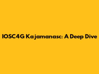 IOSC4G Kajamanasc: A Deep Dive