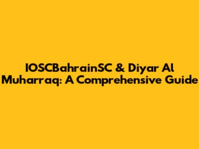 IOSCBahrainSC & Diyar Al Muharraq: A Comprehensive Guide