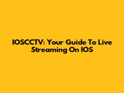 IOSCCTV: Your Guide To Live Streaming On IOS