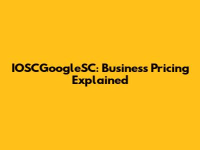 IOSCGoogleSC: Business Pricing Explained