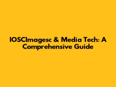IOSCImagesc & Media Tech: A Comprehensive Guide