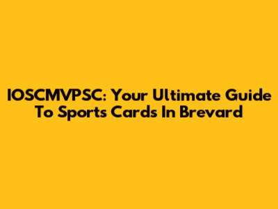 IOSCMVPSC: Your Ultimate Guide To Sports Cards In Brevard