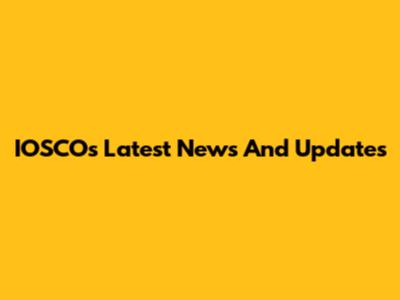 IOSCO's Latest News And Updates
