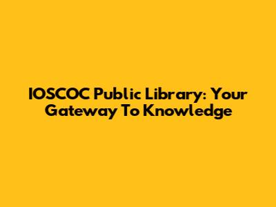 IOSCOC Public Library: Your Gateway To Knowledge