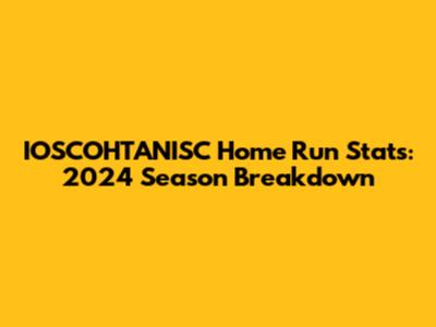 IOSCOHTANISC Home Run Stats: 2024 Season Breakdown
