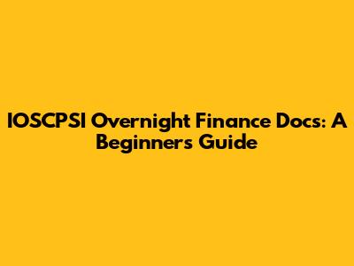 IOSCPSI Overnight Finance Docs: A Beginner's Guide