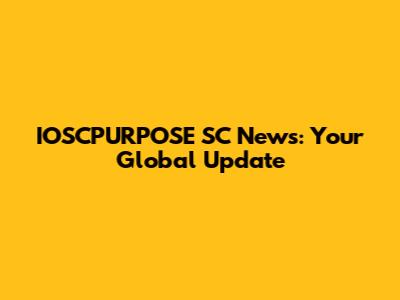 IOSCPURPOSE SC News: Your Global Update