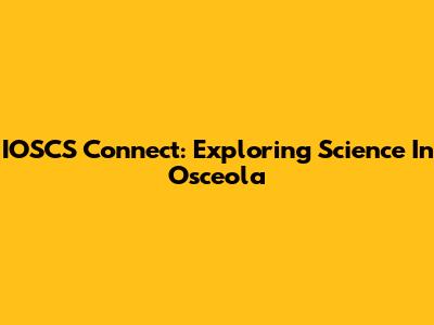 IOSCS Connect: Exploring Science In Osceola