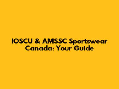 IOSCU & AMSSC Sportswear Canada: Your Guide