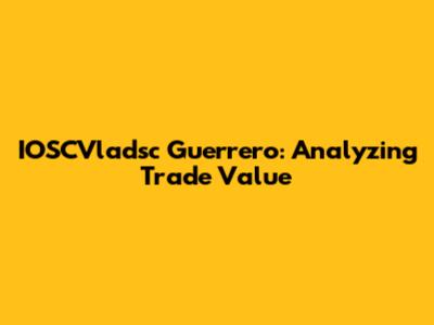 IOSCVladsc Guerrero: Analyzing Trade Value