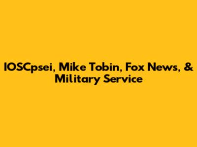 IOSCpsei, Mike Tobin, Fox News, & Military Service