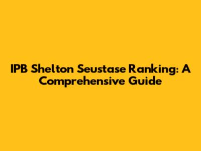 IPB Shelton Seustase Ranking: A Comprehensive Guide