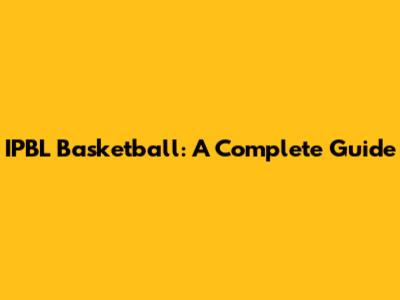 IPBL Basketball: A Complete Guide