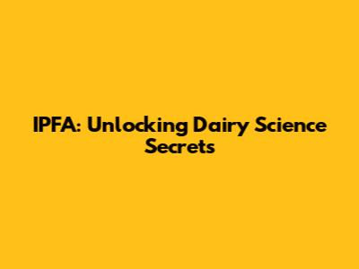 IPFA: Unlocking Dairy Science Secrets