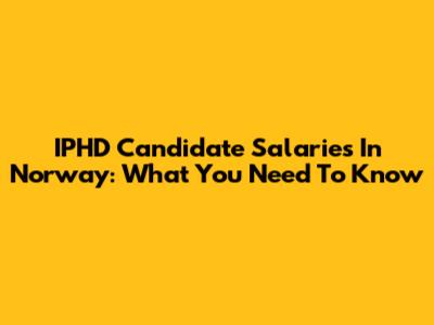 IPHD Candidate Salaries In Norway: What You Need To Know