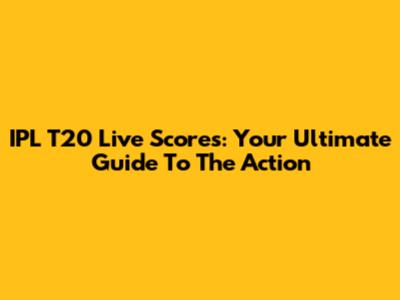 IPL T20 Live Scores: Your Ultimate Guide To The Action