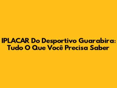 IPLACAR Do Desportivo Guarabira: Tudo O Que Você Precisa Saber