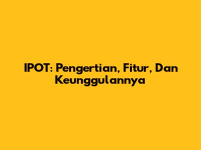 IPOT: Pengertian, Fitur, Dan Keunggulannya