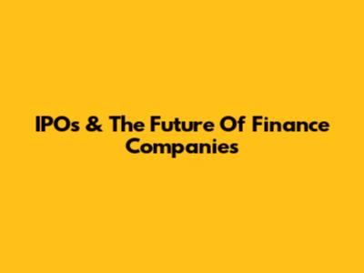IPOs & The Future Of Finance Companies