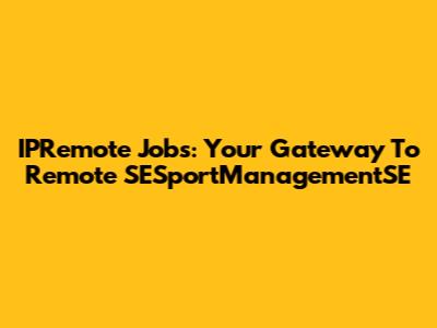 IPRemote Jobs: Your Gateway To Remote SESportManagementSE