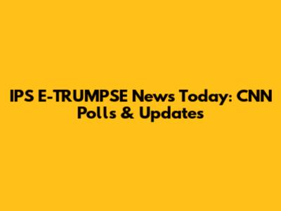 IPS E-TRUMPSE News Today: CNN Polls & Updates