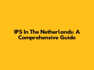 IPS In The Netherlands: A Comprehensive Guide