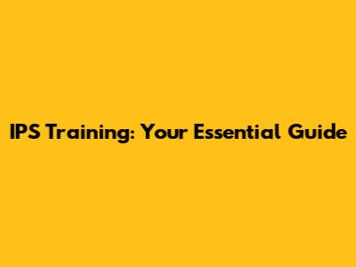 IPS Training: Your Essential Guide