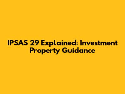 IPSAS 29 Explained: Investment Property Guidance