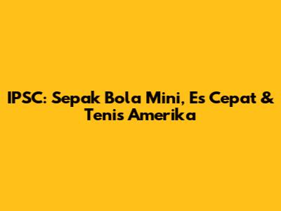 IPSC: Sepak Bola Mini, Es Cepat & Tenis Amerika