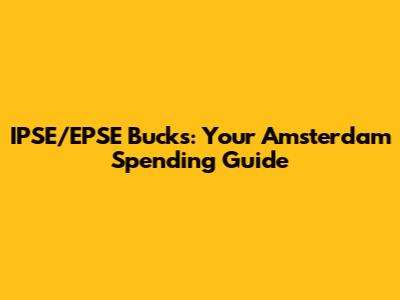 IPSE/EPSE Bucks: Your Amsterdam Spending Guide
