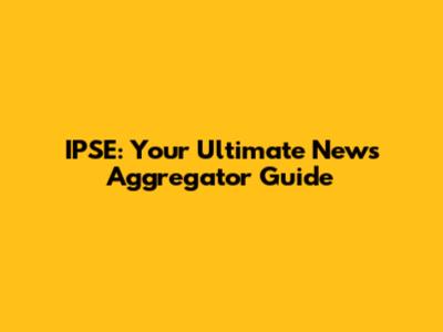IPSE: Your Ultimate News Aggregator Guide