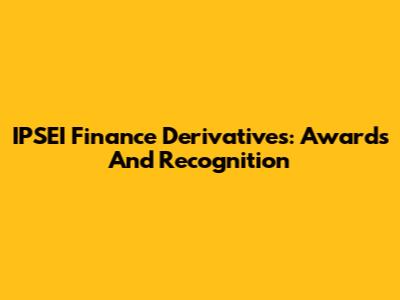 IPSEI Finance Derivatives: Awards And Recognition