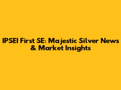 IPSEI First SE: Majestic Silver News & Market Insights