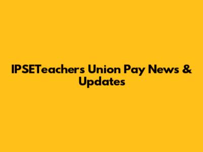 IPSETeachers Union Pay News & Updates