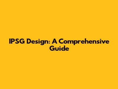 IPSG Design: A Comprehensive Guide