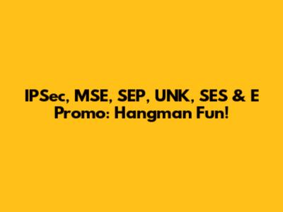 IPSec, MSE, SEP, UNK, SES & E Promo: Hangman Fun!