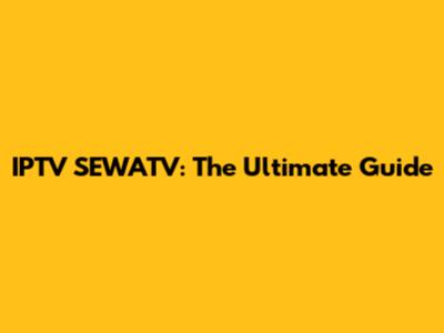 IPTV SEWATV: The Ultimate Guide