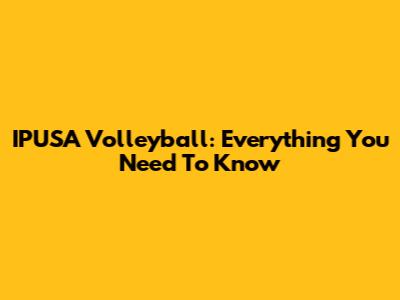 IPUSA Volleyball: Everything You Need To Know