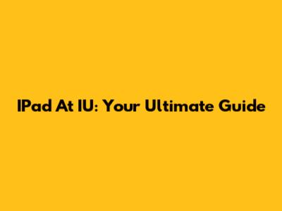 IPad At IU: Your Ultimate Guide