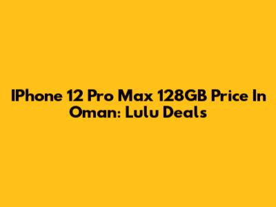 IPhone 12 Pro Max 128GB Price In Oman: Lulu Deals