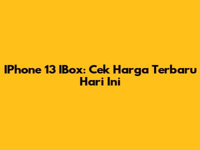 IPhone 13 IBox: Cek Harga Terbaru Hari Ini