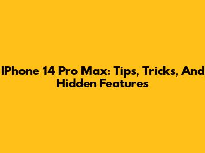 IPhone 14 Pro Max: Tips, Tricks, And Hidden Features