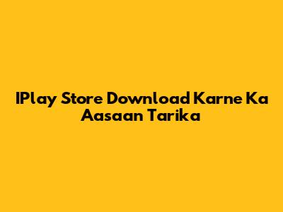 IPlay Store Download Karne Ka Aasaan Tarika