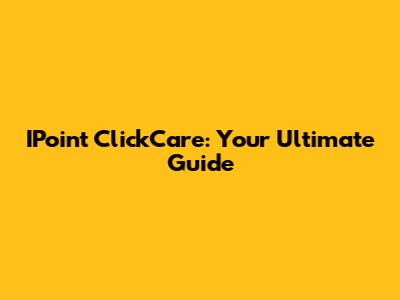 IPoint ClickCare: Your Ultimate Guide