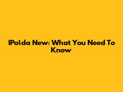 IPolda New: What You Need To Know
