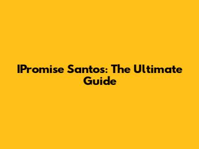 IPromise Santos: The Ultimate Guide