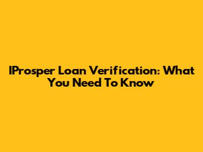 IProsper Loan Verification: What You Need To Know